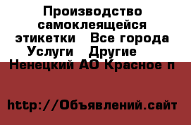 Производство самоклеящейся этикетки - Все города Услуги » Другие   . Ненецкий АО,Красное п.